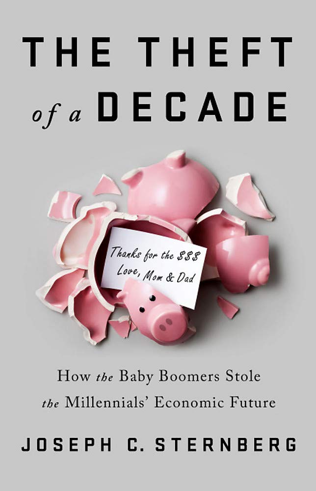 'The Theft of a Decade: How the Baby Boomers Stole the Millennials' Economic Future' by Joseph C. Sternberg