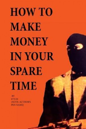 'How to Make Money in Your Spare Time' by 673126 & J M.R. Rice 
