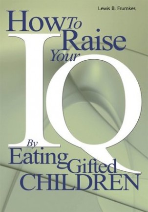 'How to Raise Your I.Q. by Eating Gifted Children' by Lewis B. Frumkes