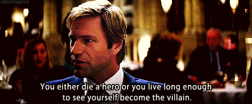 You either die a hero, or live long enough to see yourself become the villain. ('The Dark Knight')