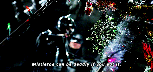 Mistletoe can be deadly if you eat it; a kiss can be even deadlier if you mean it. (‘Batman Returns’)