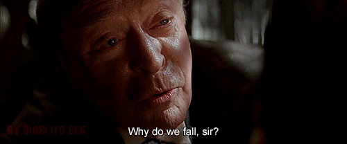 Why do we fall? So we can learn to pick ourselves up. (‘Batman Begins’/‘The Dark Knight Rises’)