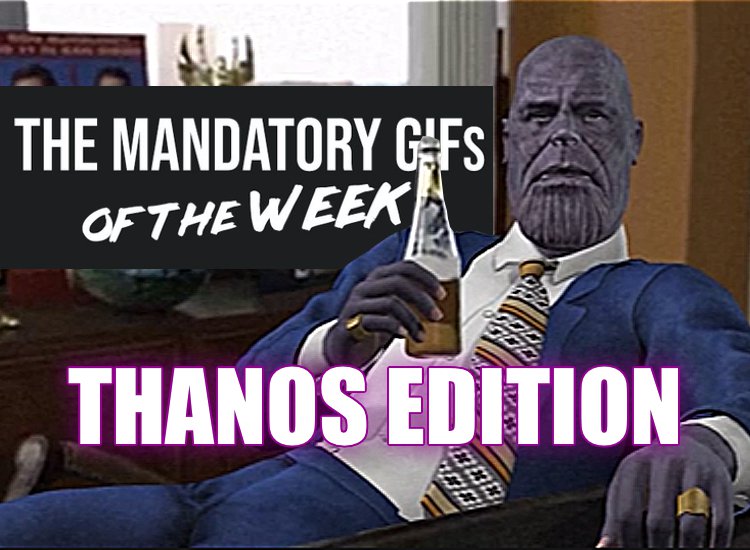 Mandatory GIFs of the Week: Thanos Edition